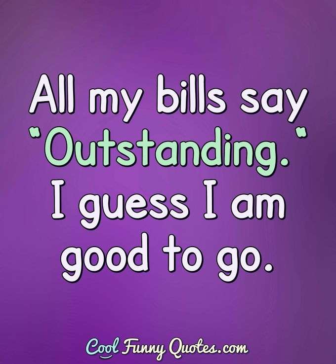 All my bills say "Outstanding." I guess I am good to go. - Anonymous