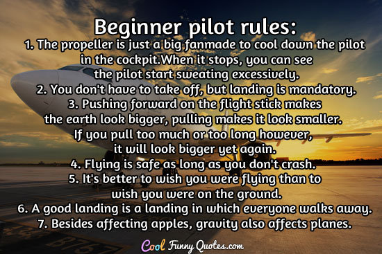 Beginner pilot rules: 1. The propeller is just a big fan ...