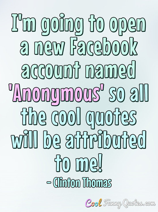 I'm going to open a new Facebook account named 'Anonymous ...