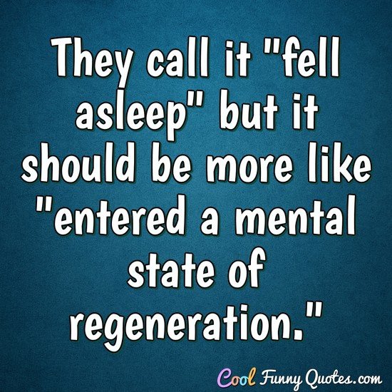 They call it "fell asleep" but it should be more like "entered a mental state of regeneration." - Anonymous