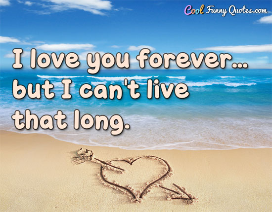 I love you forever... but I can't live that long.