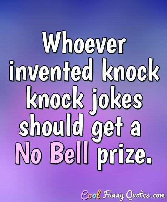 Whoever invented knock knock jokes should get a "No Bell" prize. - Anonymous