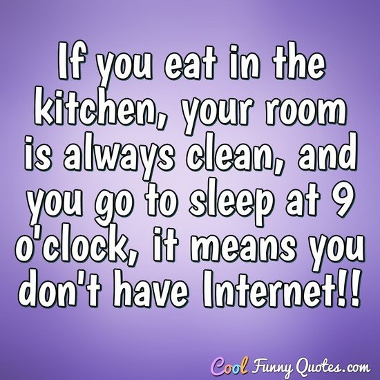 If you eat in the kitchen, your room is always clean...