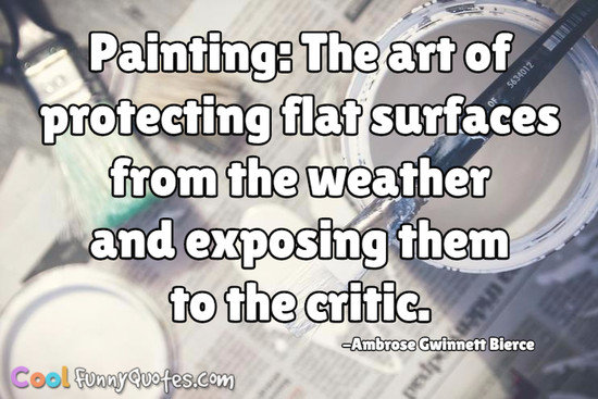 Quotes About Painting Fair Painting The Art Of Protecting Flat Surfaces From The Weather And Quotes About Painting Amusing Painting The Art Of Protecting Flat Surfaces From The Weather And