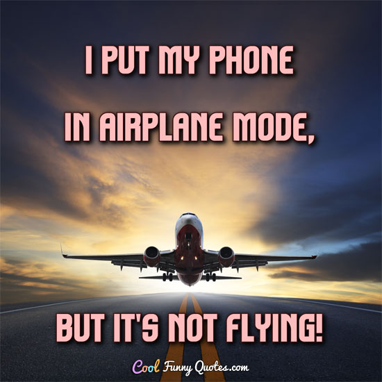 I put my phone in airplane mode, but it's not flying!