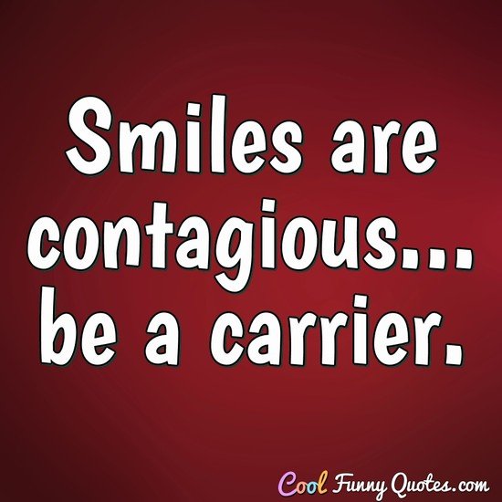 Smiles are contagious... be a carrier. - Anonymous