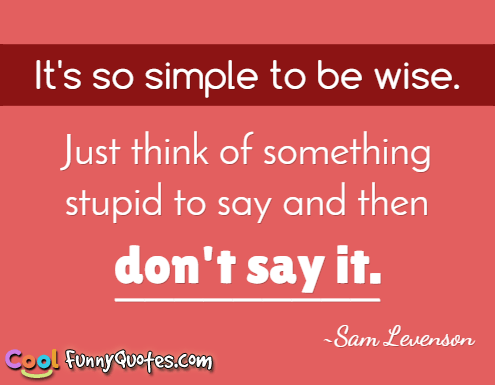It's so simple to be wise.