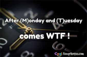 After (M)onday and (T)uesday comes WTF ! - Anonymous