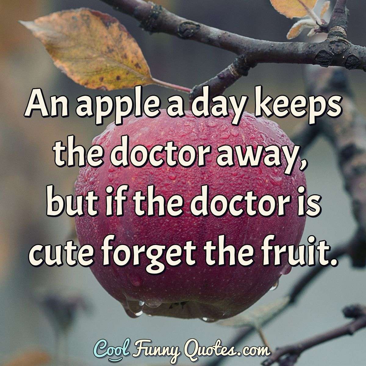 An apple a day keeps the doctor away, but if the doctor is cute ...