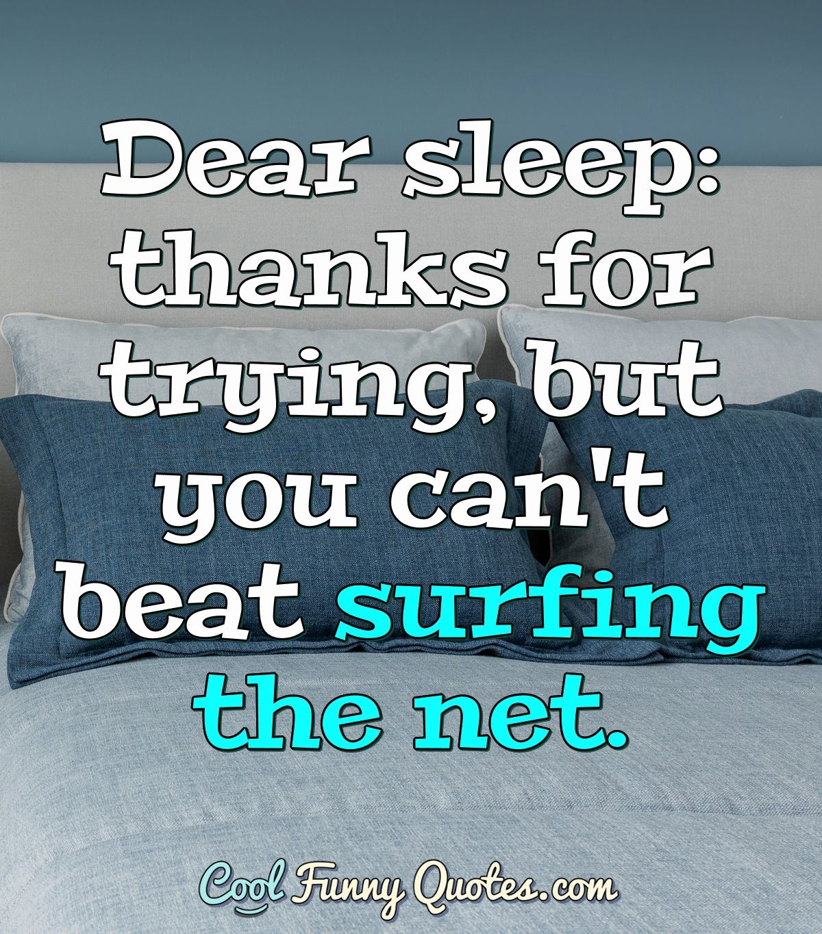 Dear sleep: thanks for trying, but you can't beat surfing the net. Dear sleep: thanks for trying, but you can't beat surfing the net.