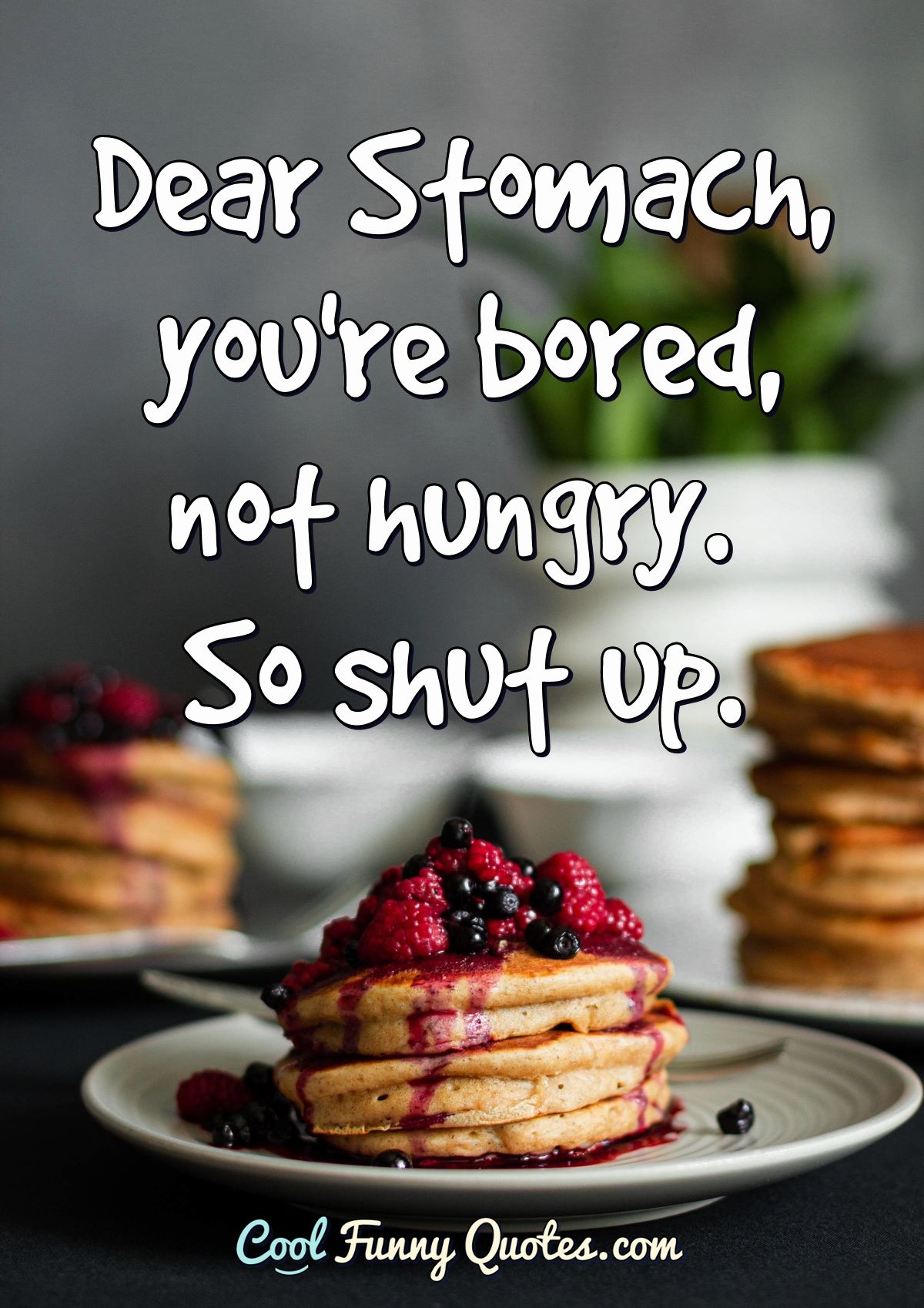 Dear Stomach, you're bored, not hungry. So shut up.