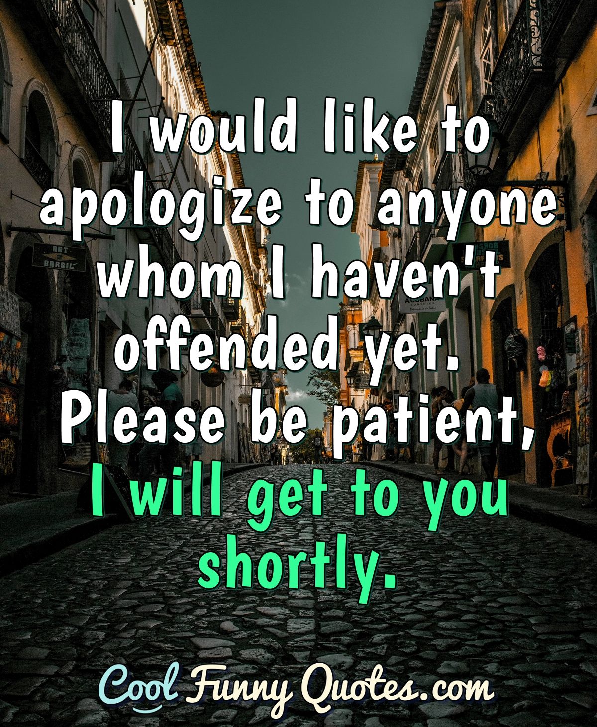 I would like to apologize to anyone whom I haven't offended yet. Please be ...
