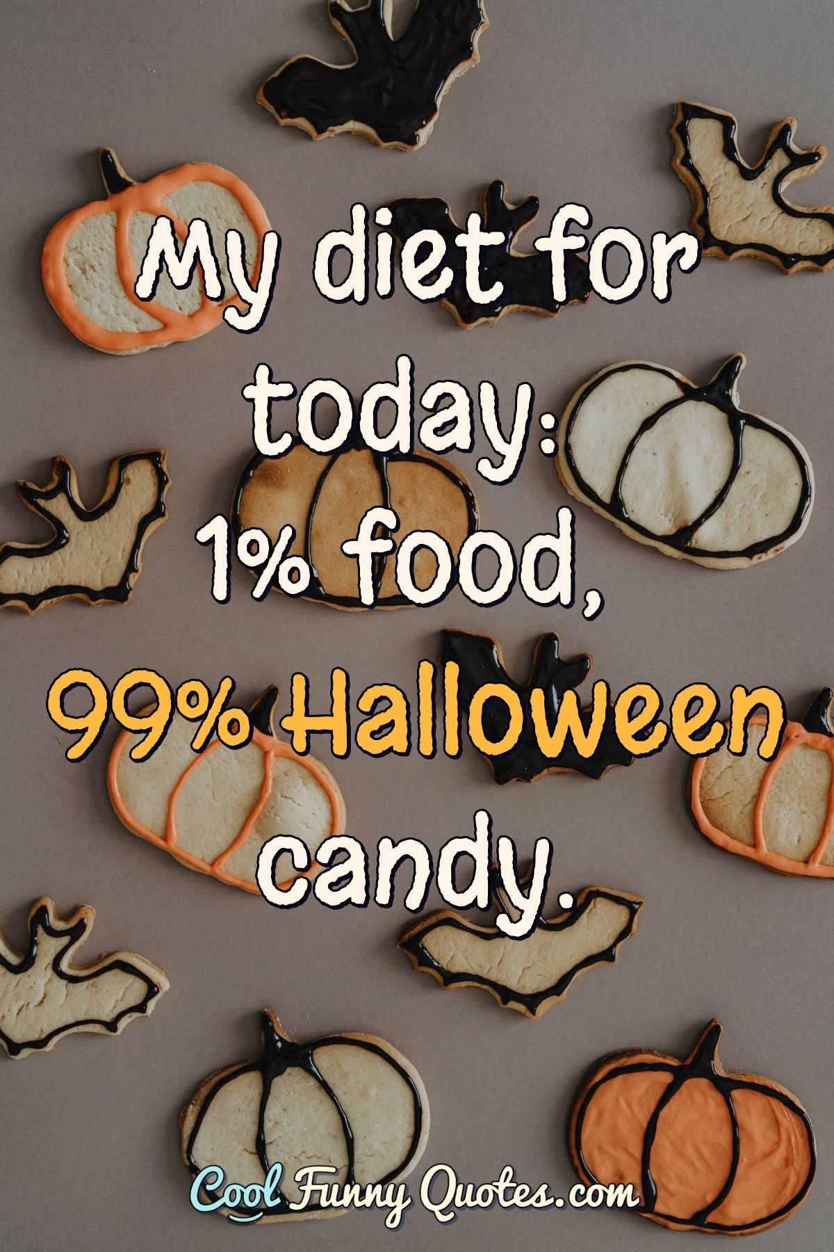 My diet for today: 1% food, 99% Halloween candy. - Anonymous