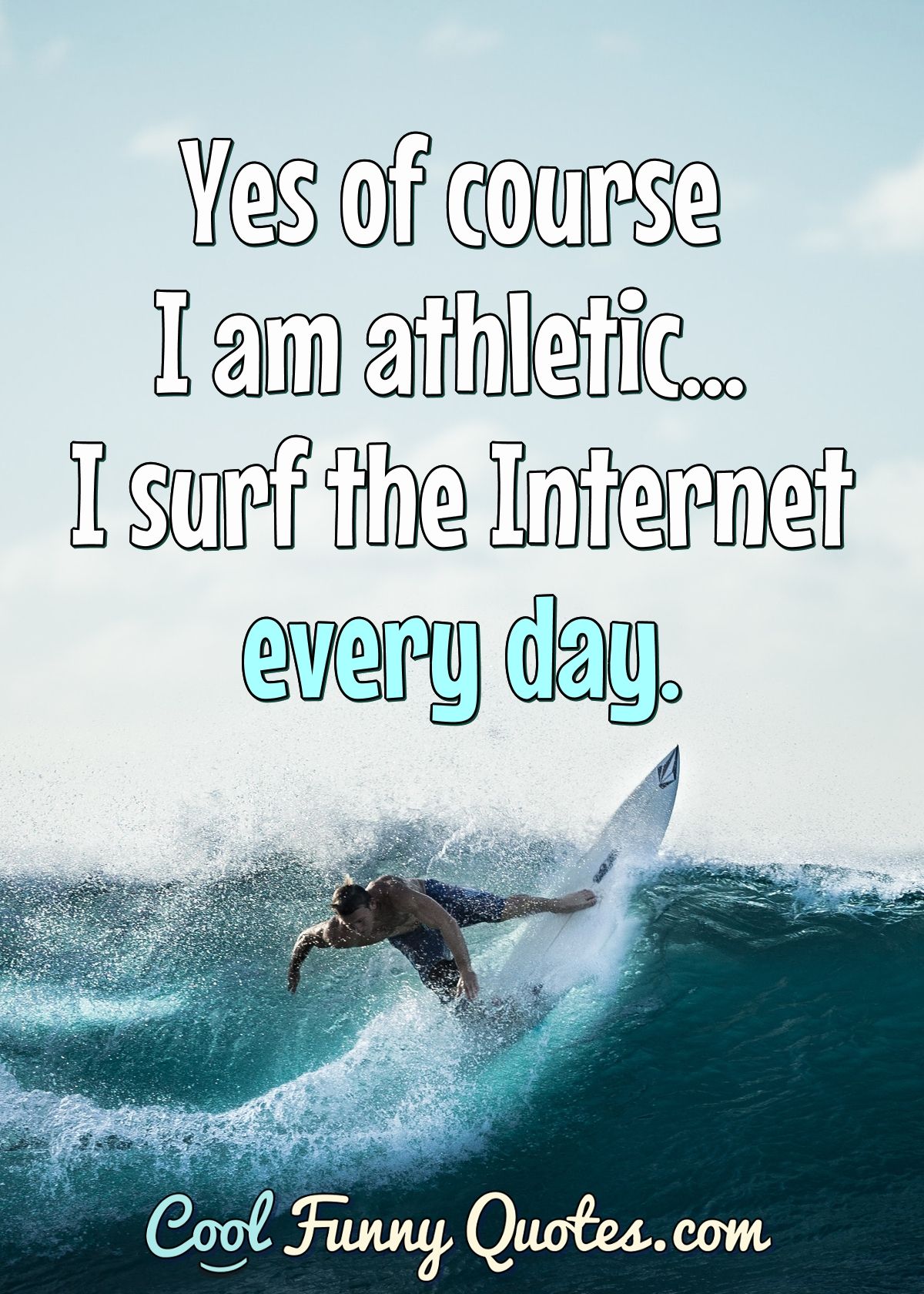Yes of course I am athletic... I surf the Internet every day. - Anonymous