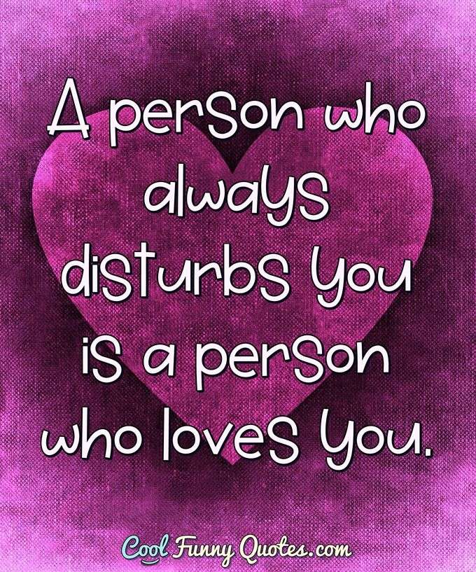 a person who always disturbs you is