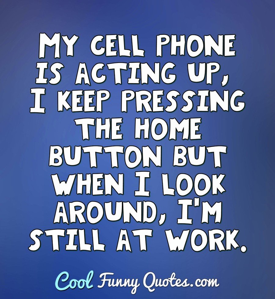 My cell phone is acting up, I keep pressing the home