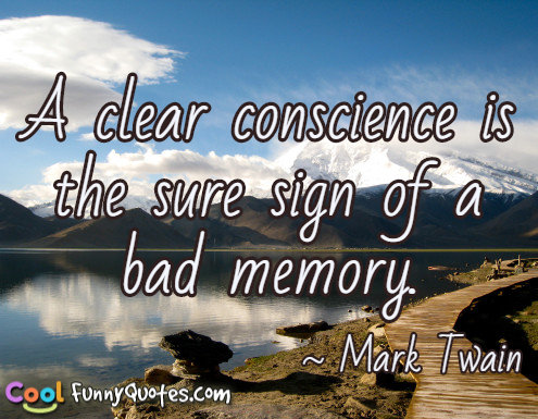 A clear conscience is the sure sign of a bad memory.