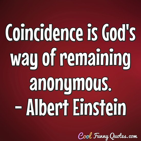 Coincidence is God's way of remaining anonymous.