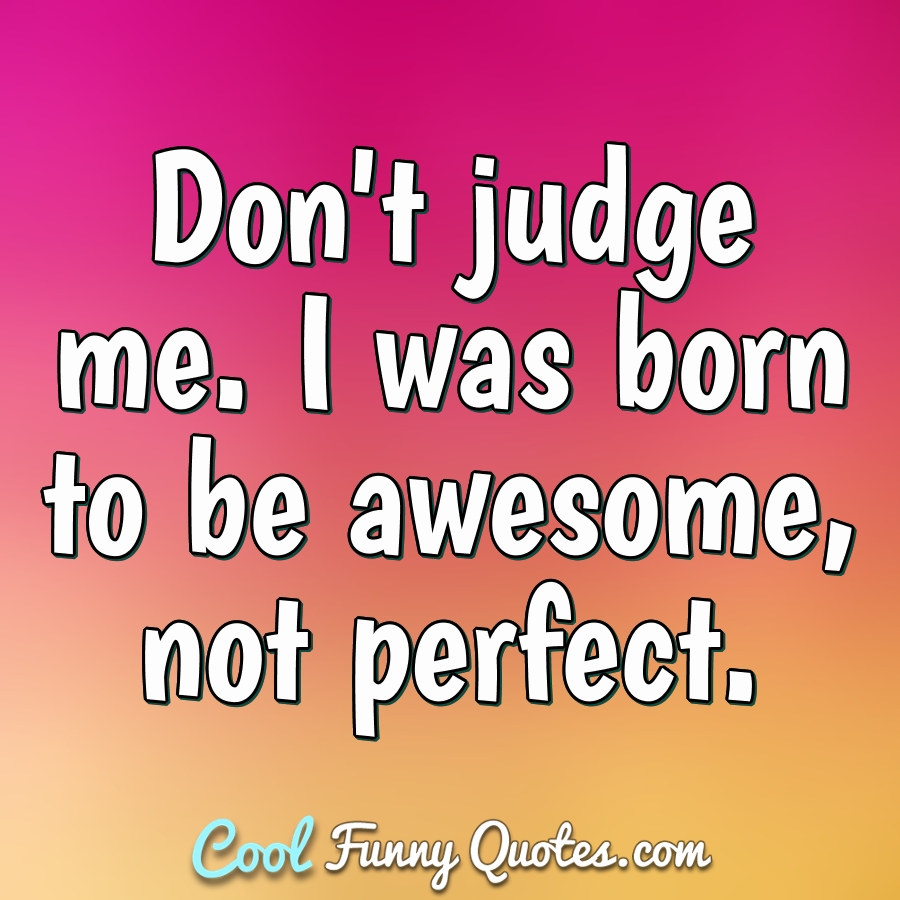 Funny Dont Judge Me Quotes 50 Quotes