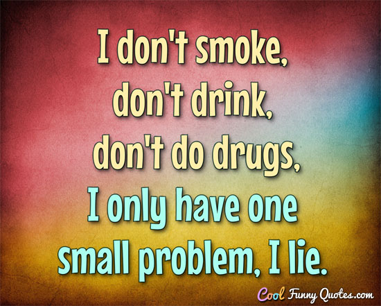 The ideal man doesn't smoke, doesn't drink, doesn't do drugs...