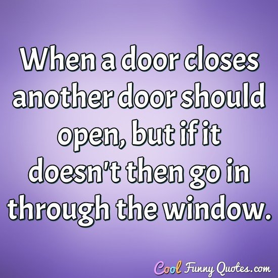 When A Door Closes Another Door Should Open But If It Doesn T Then Go In