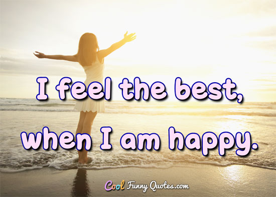 https://www.coolfunnyquotes.com/images/quotes/feel-best-when-happy.jpg