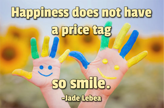 Happiness does not have a price tag so smile. - Jade Lebea