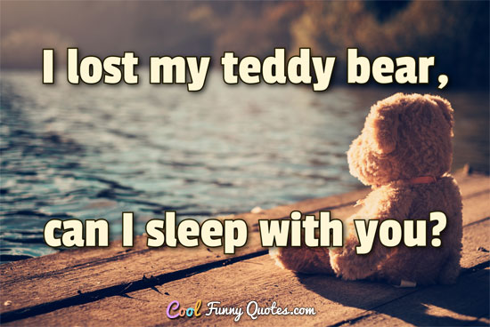 I lost my teddy bear, can I sleep with you?