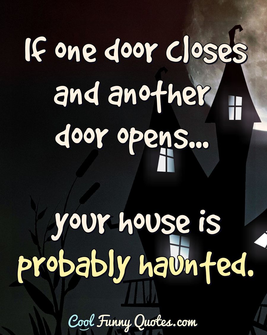 If One Door Closes And Another Door Opens Your House Is