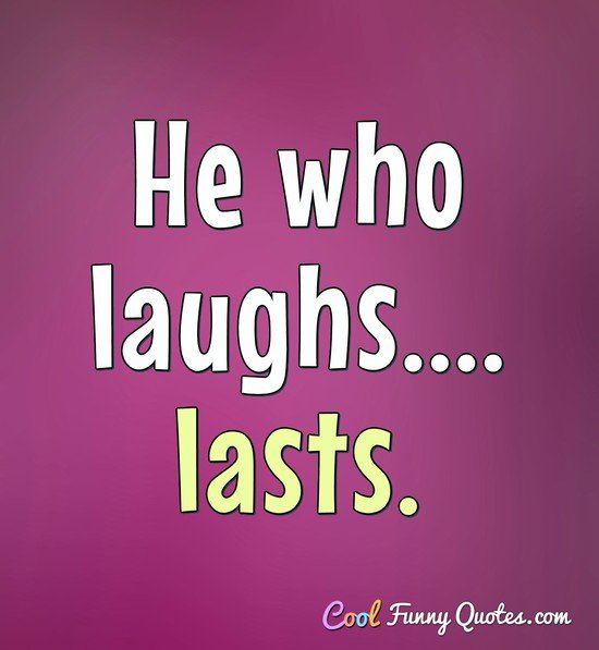 He who laughs.....lasts. - Erma Bombeck