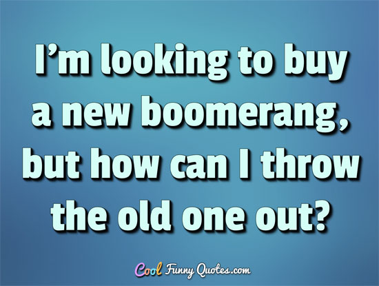 I'm looking to buy a new boomerang, how can I throw the old one out?