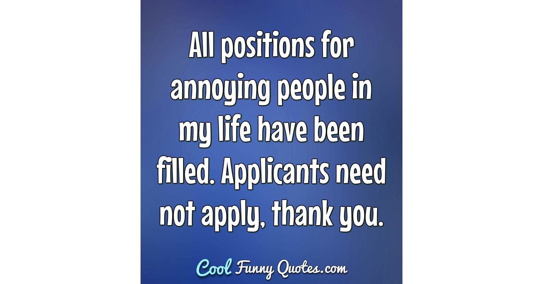 All positions for annoying people in my life have been filled. Applicants  need ..., image size:1866x977