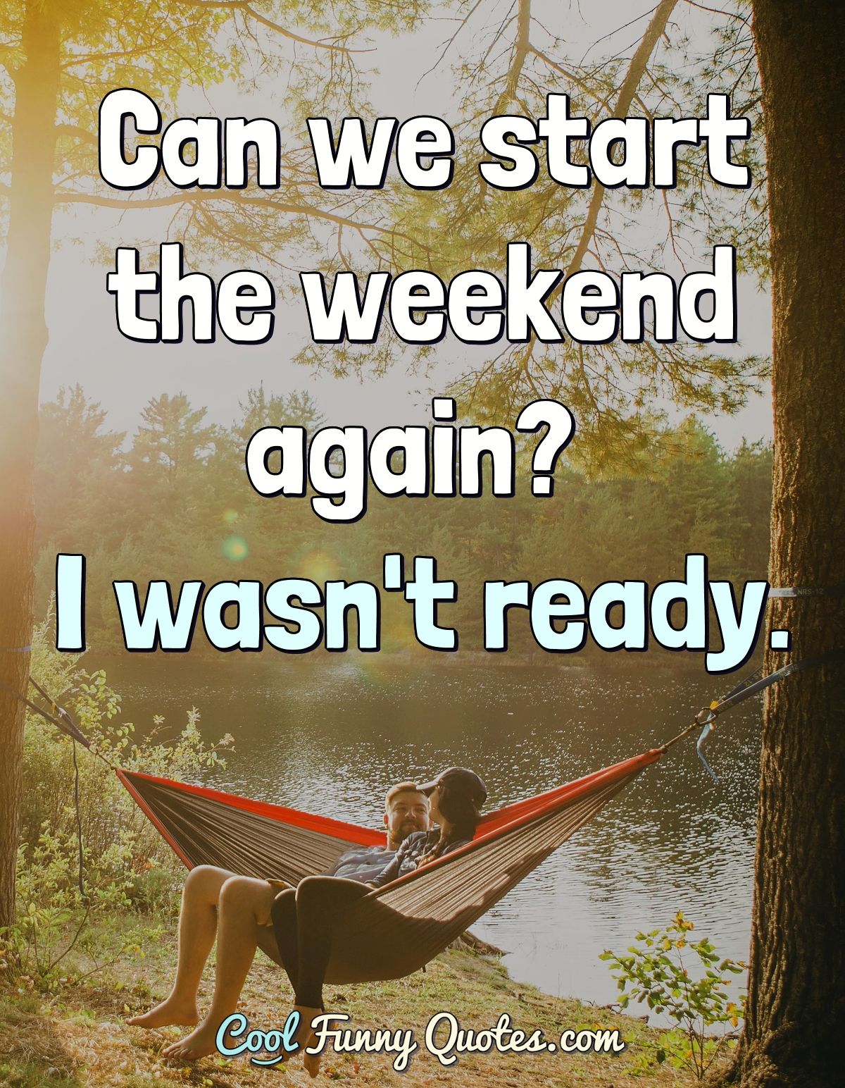 Can we start the weekend again? I wasn't ready.