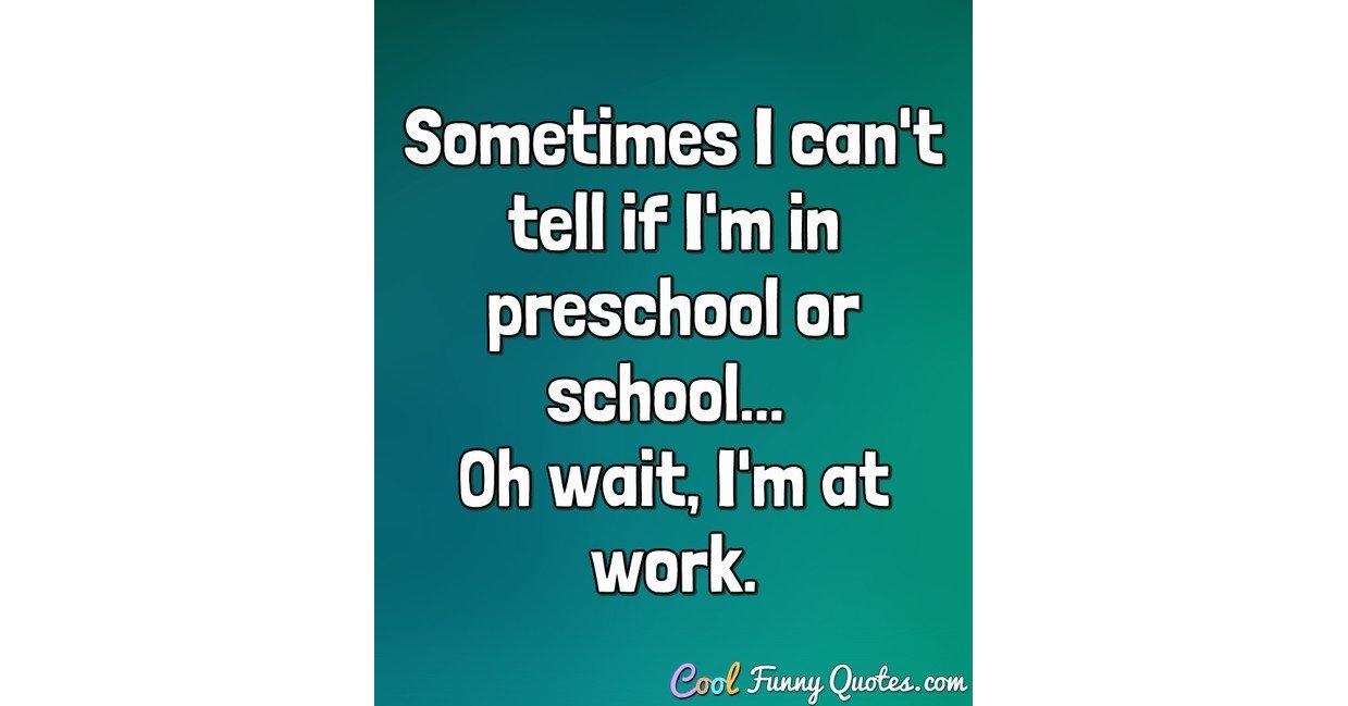 Sometimes I can't tell if I'm in preschool or school... Oh wait, I'm at work. Sometimes I can't tell if I'm in preschool or school... Oh wait, I'm at work.