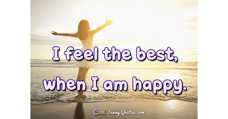 I Feel The Best When I Am Happy