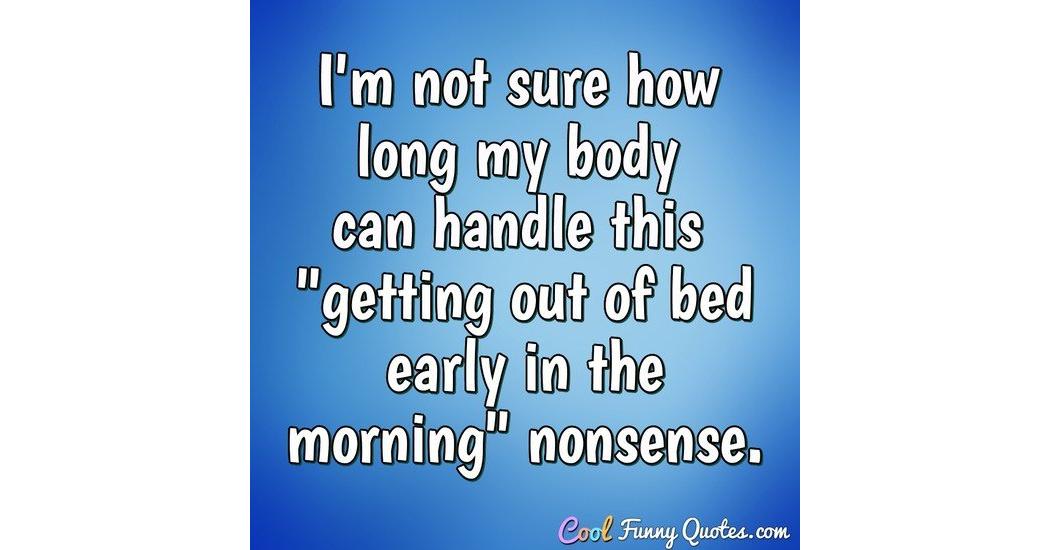 I'm not sure how long my body can handle this "getting out of bed early