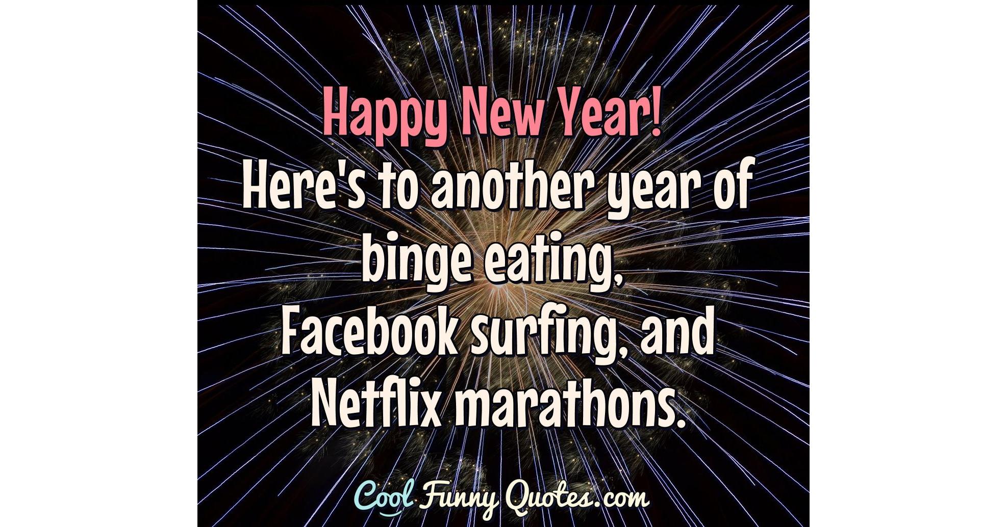 Happy New Year! Here's to another year of binge eating, Facebook