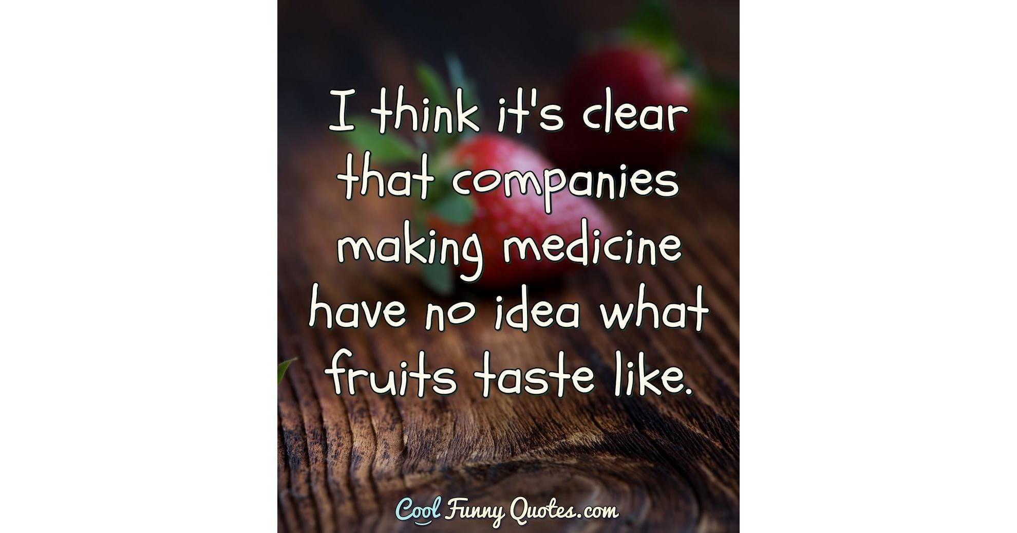 I think it's clear that companies making medicine have no idea what