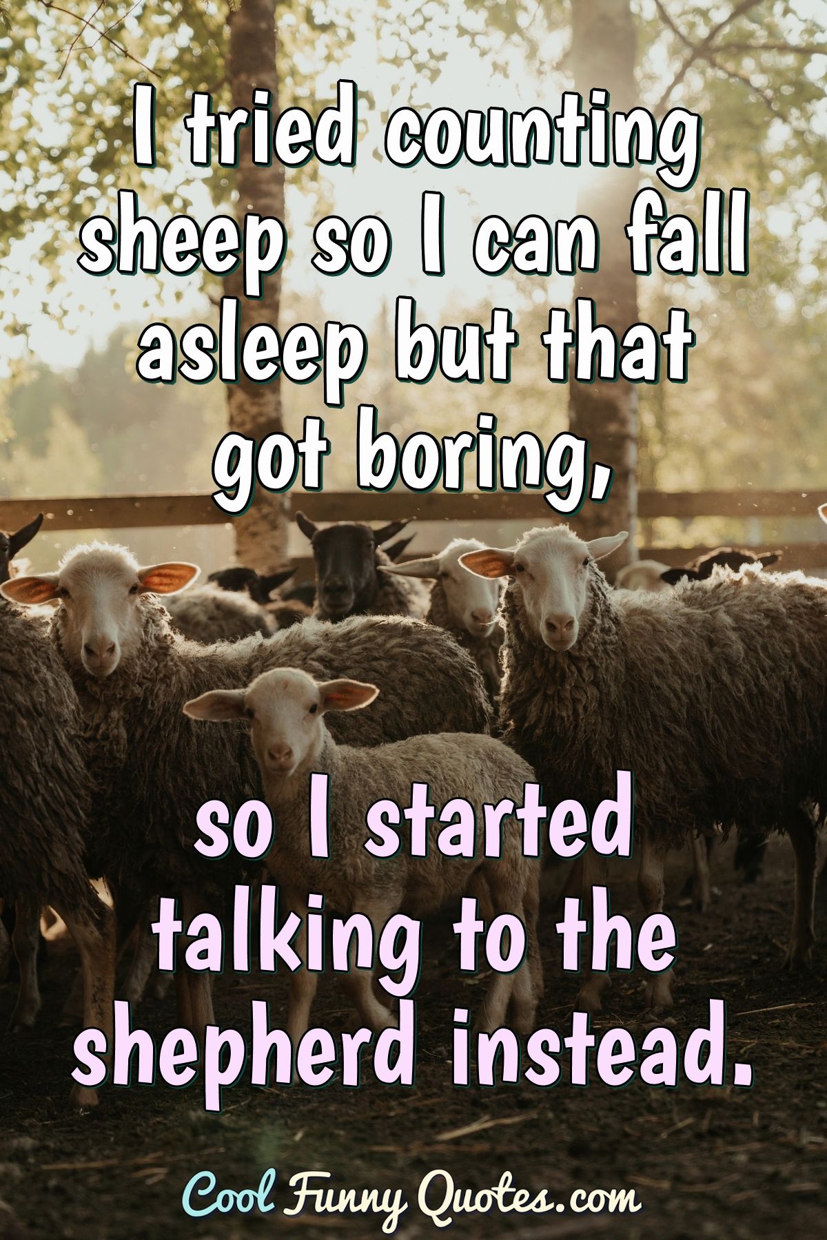I tried counting sheep so I can fall asleep but that got boring, so I
