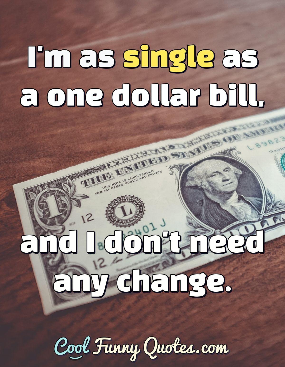 I'm as single as a one dollar bill, and I don't need any change.