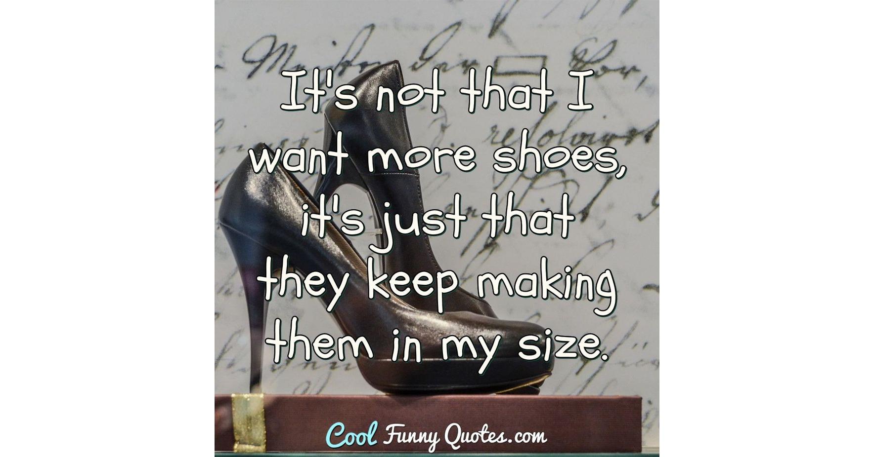 It's not that I want more shoes, it's just that they keep making them in  my..., image size:1768x926