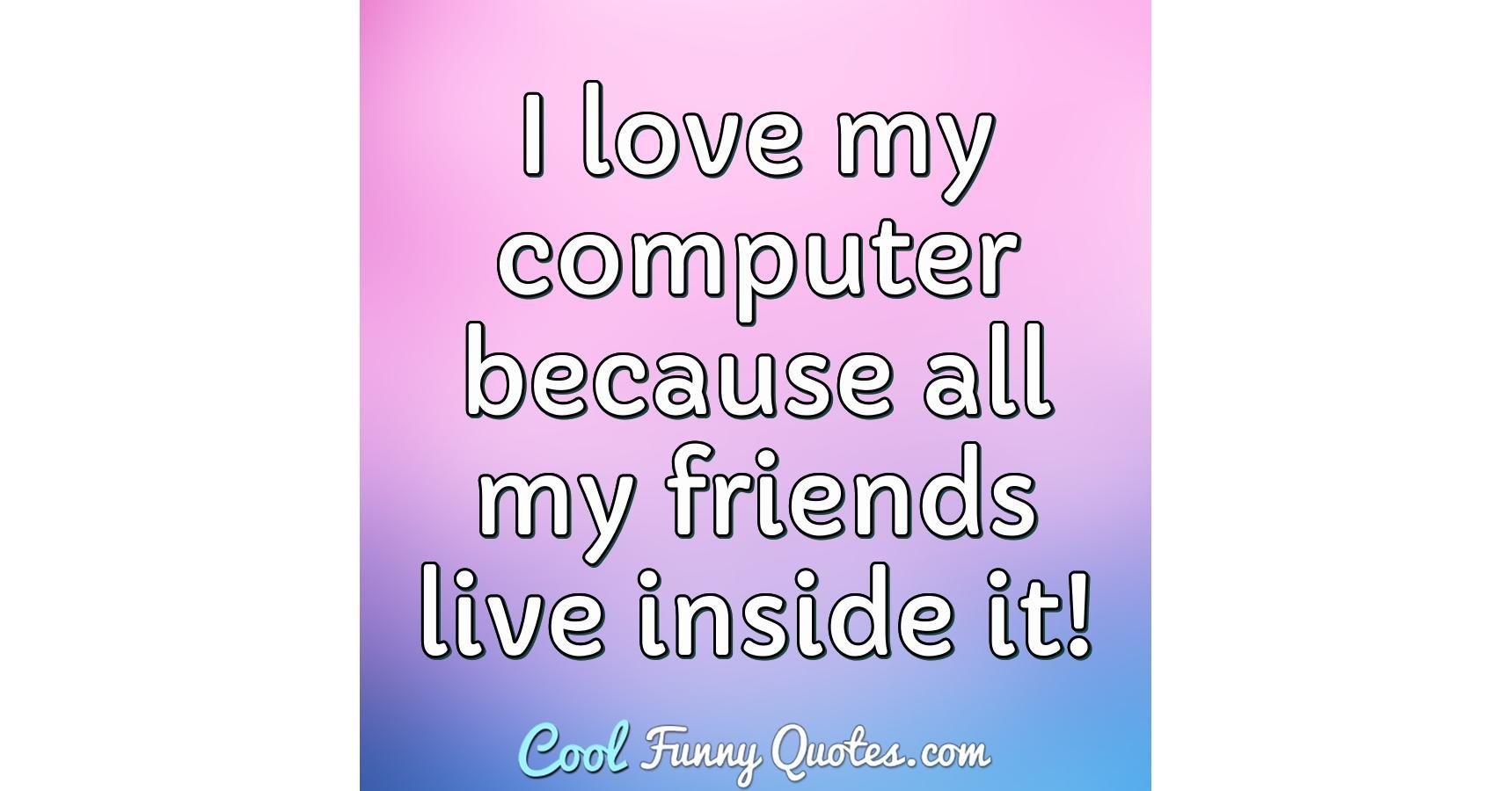 I Love My Computer Because My Friends Live in It: Stories from an