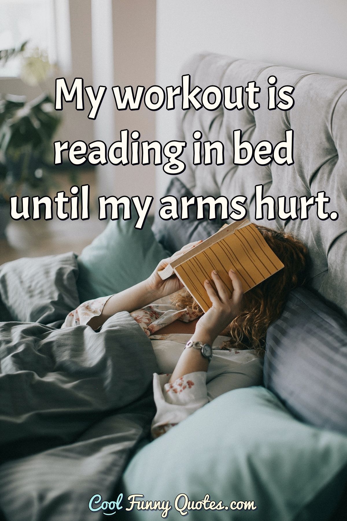 My workout is reading in bed until my arms hurt.