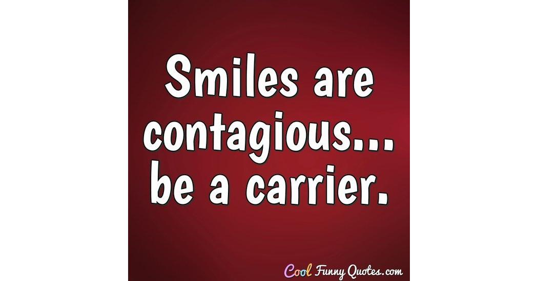Smiles are contagious... be a carrier.