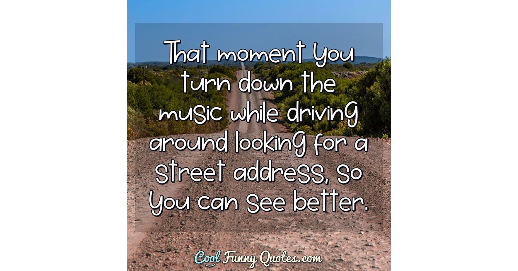 That moment you turn down the music while driving around looking for a  street..., image size:1768x926