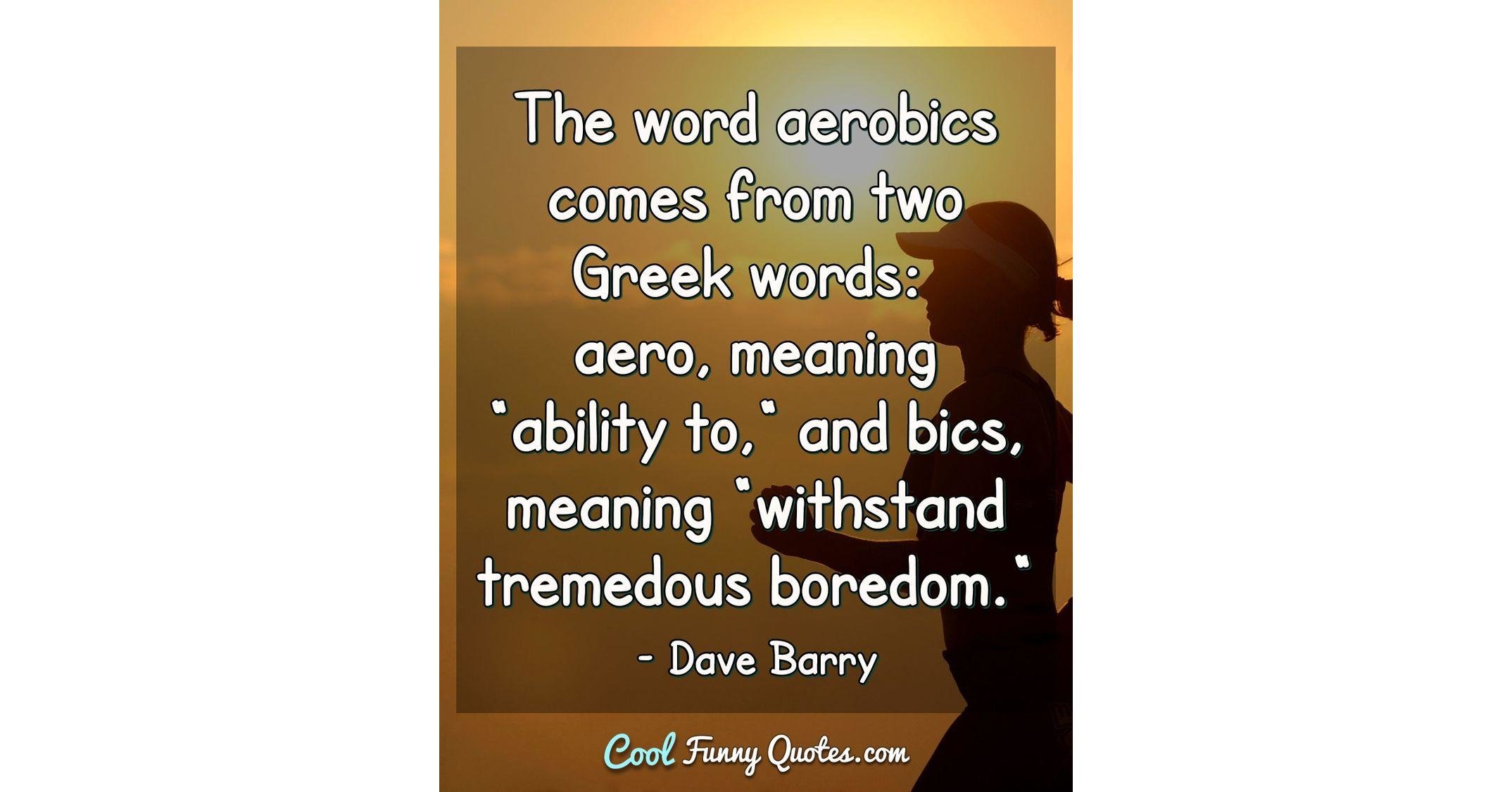 tf the word aerobics comes from two greek dave barry