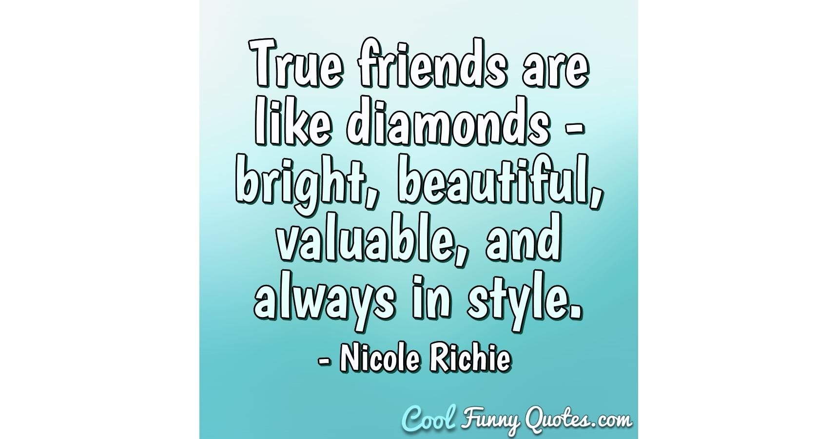 True Friends Are Like Diamonds - Bright, Beautiful, Valuable, And Always In...