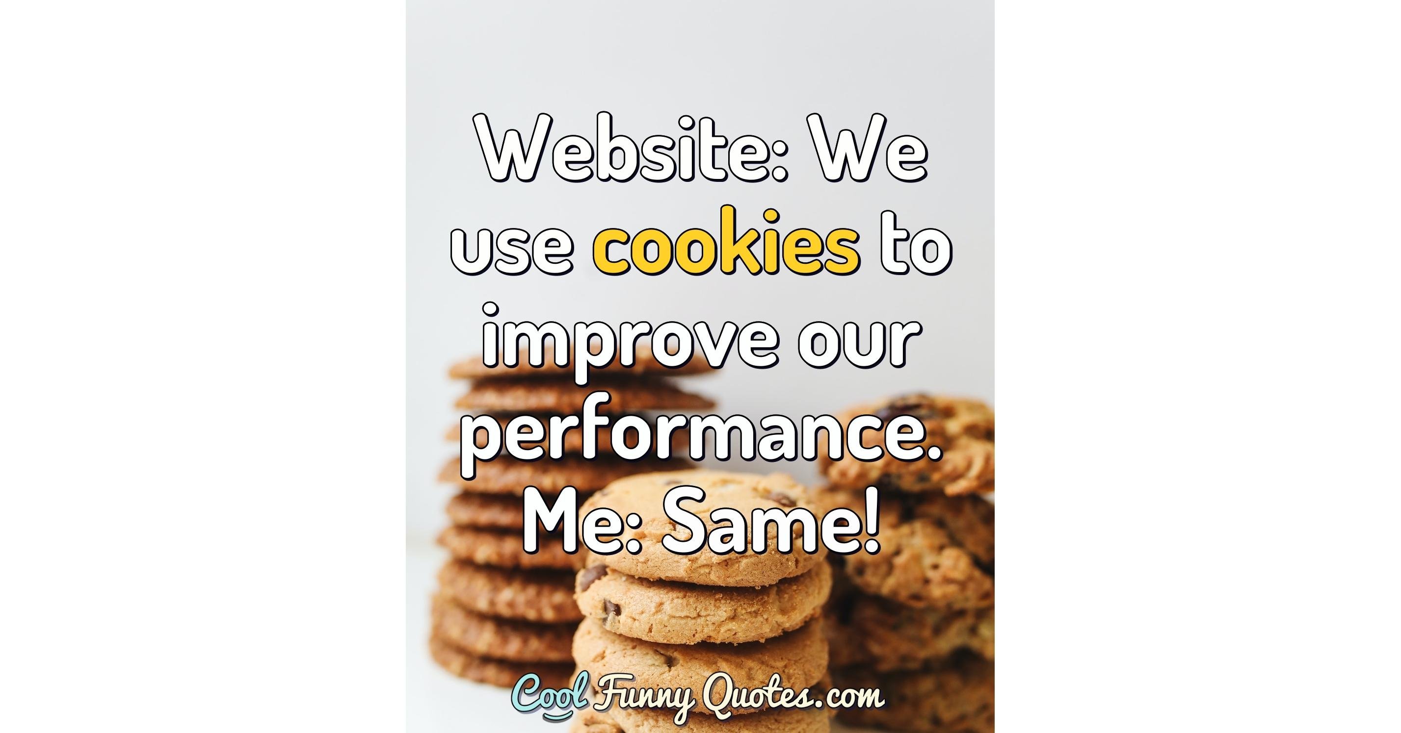 site We use cookies to improve our performance. Me Same!