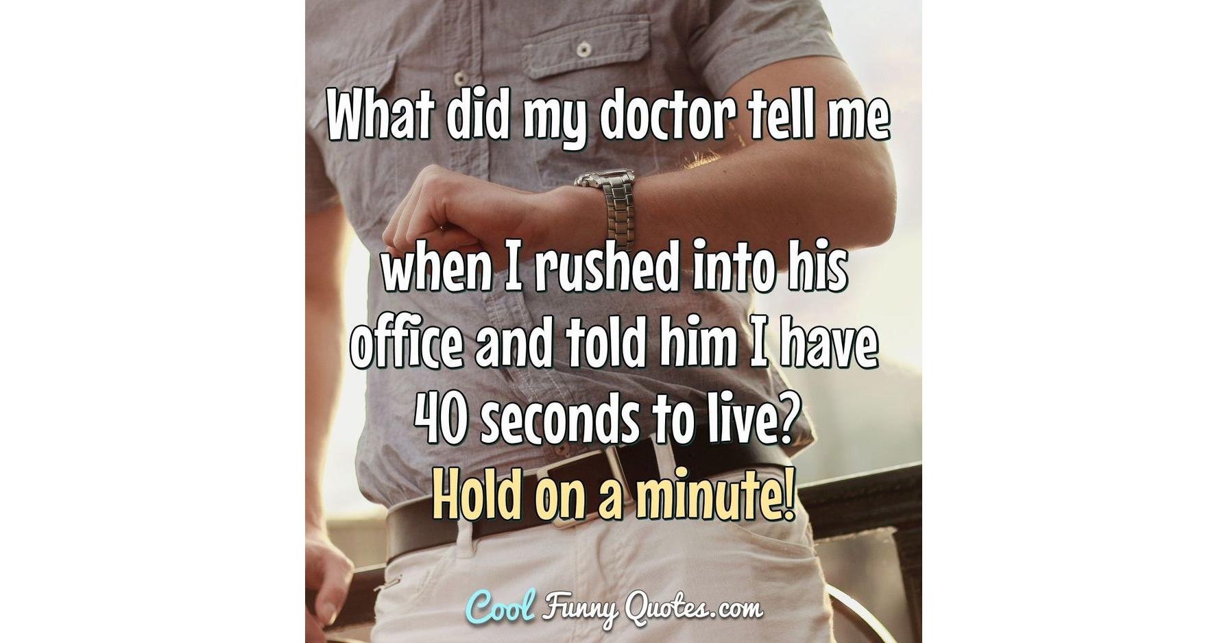 What did my doctor tell me when I rushed into his office and told him I