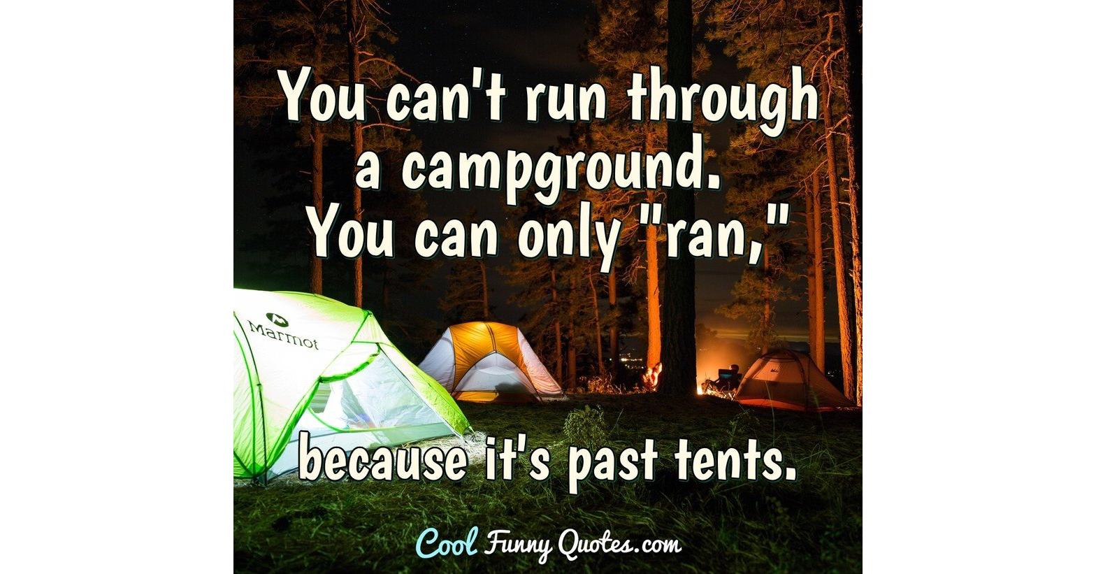 You can't run through a campground. You can only You can't run through a campground. You can only